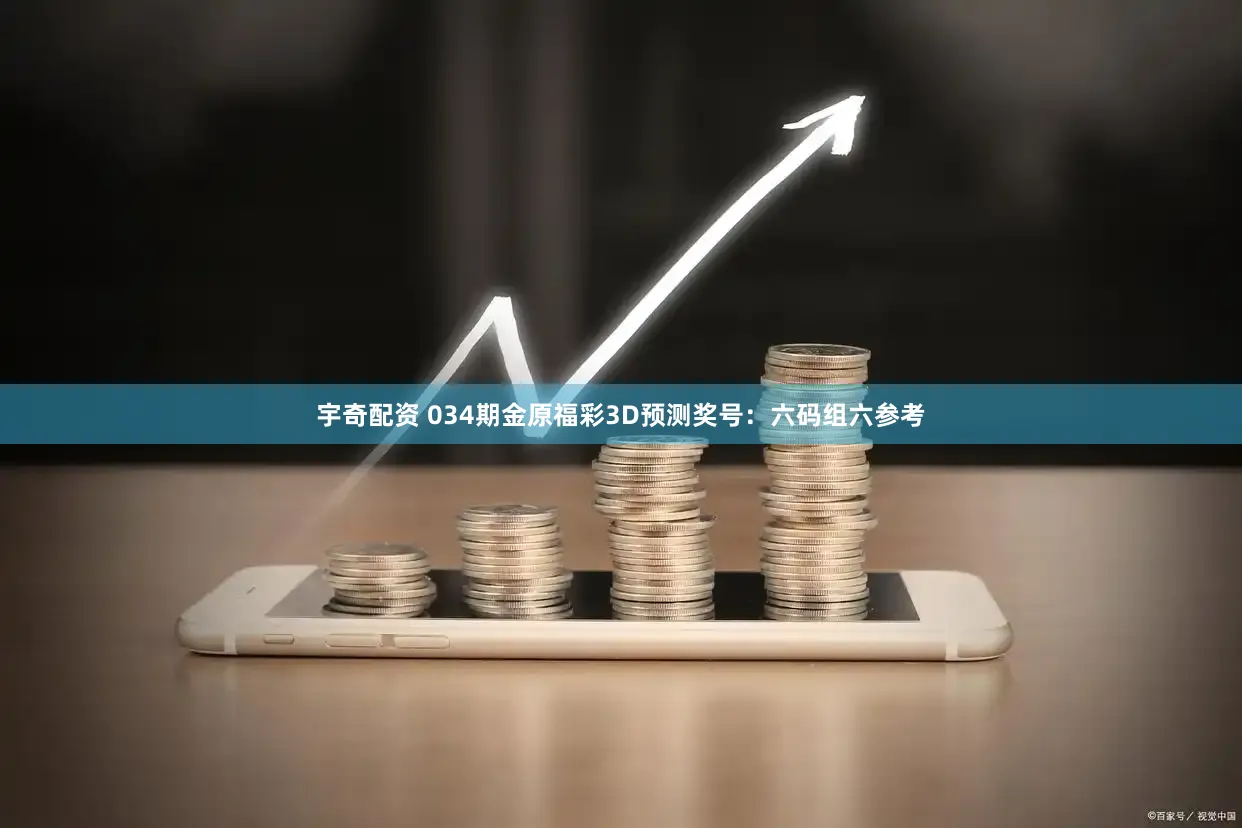 宇奇配资 034期金原福彩3D预测奖号：六码组六参考