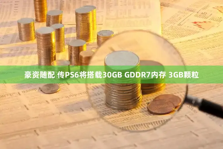 豪资随配 传PS6将搭载30GB GDDR7内存 3GB颗粒