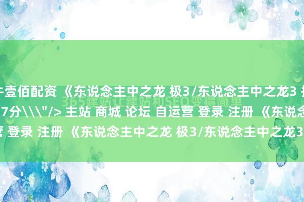 牛壹佰配资 《东说念主中之龙 极3/东说念主中之龙3 据说 Dark Ties》评测7分\＂/> 主站 商城 论坛 自运营 登录 注册 《东说念主中之龙 极3/东说念主中之龙3 据说 Dar...