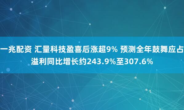 一兆配资 汇量科技盈喜后涨超9% 预测全年鼓舞应占溢利同比增长约243.9%至307.6%