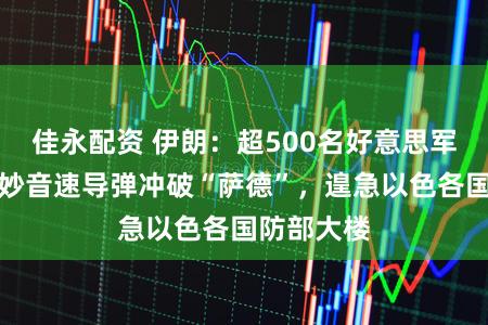 佳永配资 伊朗：超500名好意思军丧生；高妙音速导弹冲破“萨德”，遑急以色各国防部大楼