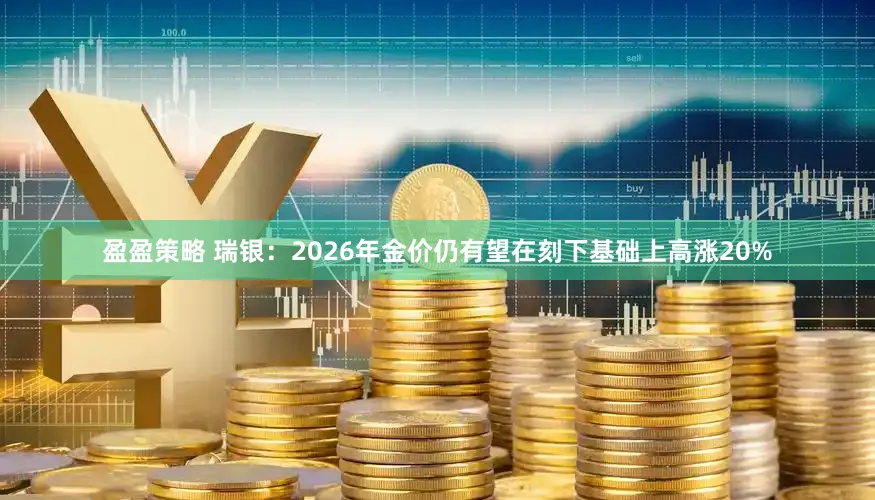 盈盈策略 瑞银：2026年金价仍有望在刻下基础上高涨20%