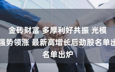 金砖财富 多厚利好共振 光模块强势领涨 最新高增长后劲股名单出炉