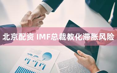 北京配资 IMF总裁教化滞胀风险