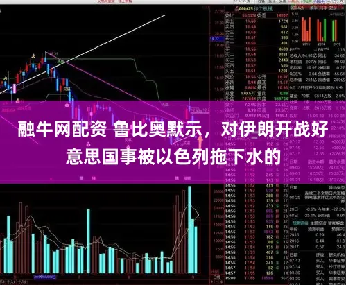 融牛网配资 鲁比奥默示,对伊朗开战好意思国事被以色列拖下水的