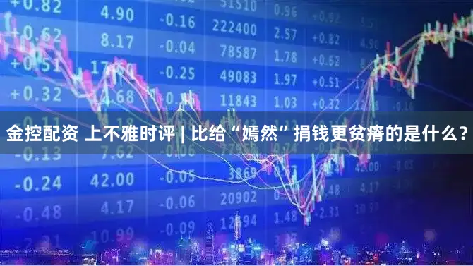 金控配资 上不雅时评 | 比给“嫣然”捐钱更贫瘠的是什么?