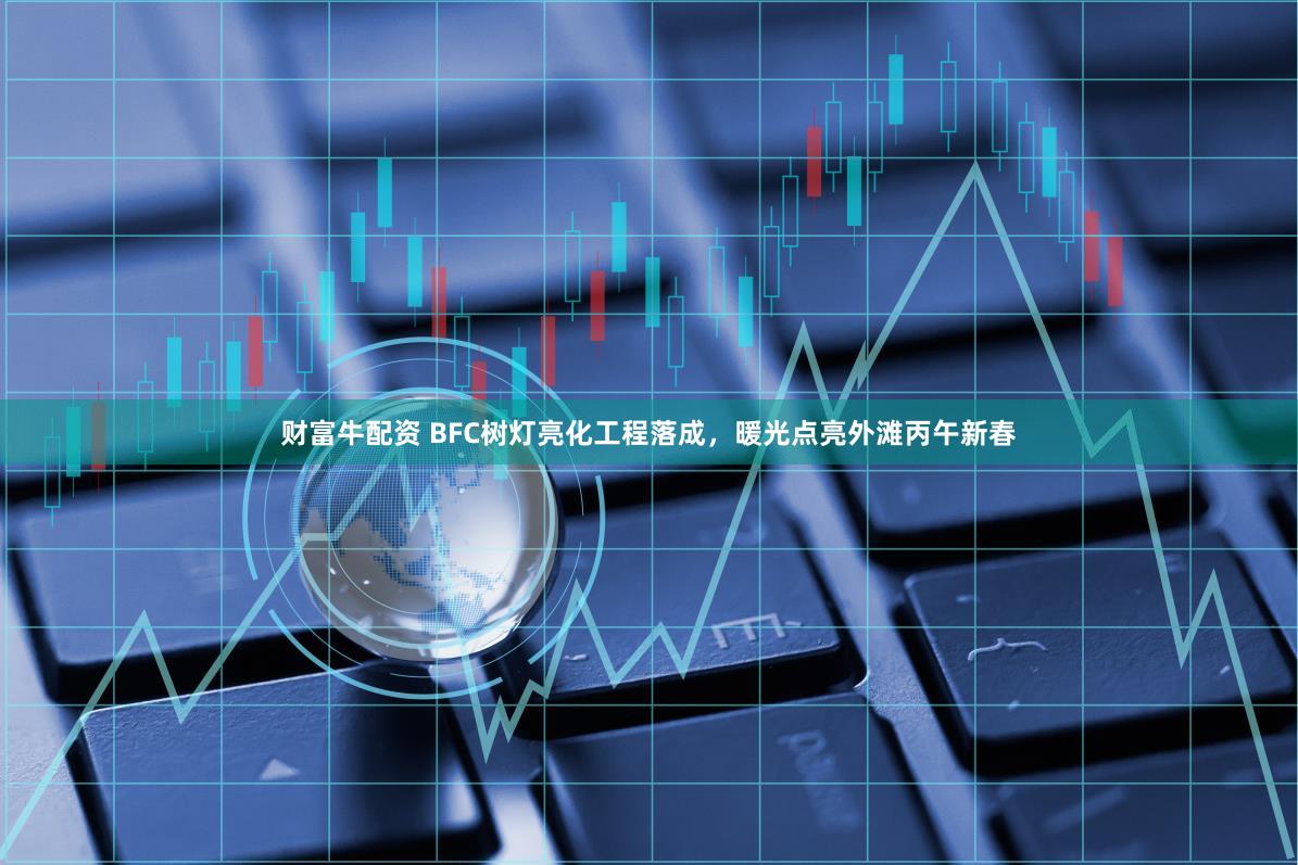财富牛配资 BFC树灯亮化工程落成，暖光点亮外滩丙午新春