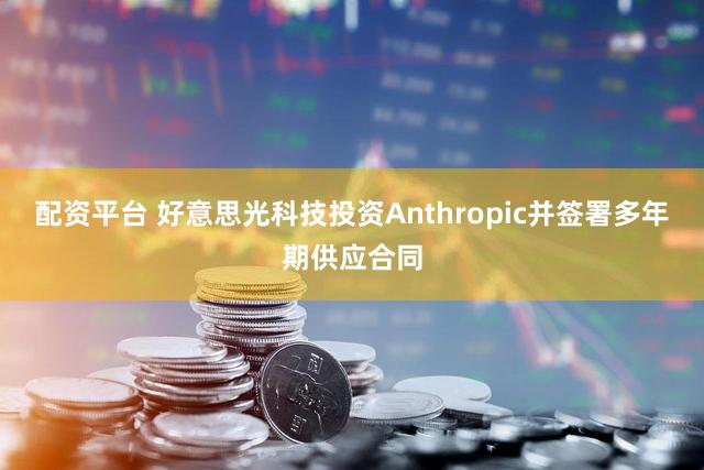 配资平台 好意思光科技投资Anthropic并签署多年期供应合同